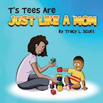T's Tees Are Just Like A Mom 