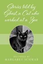 Stories told by Ghost, a Cat who worked at a Zoo 
