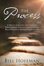 The Process: A Proven Strategy for Creating Emotionally Healthy Leadership in Relationships, Business and in Life 