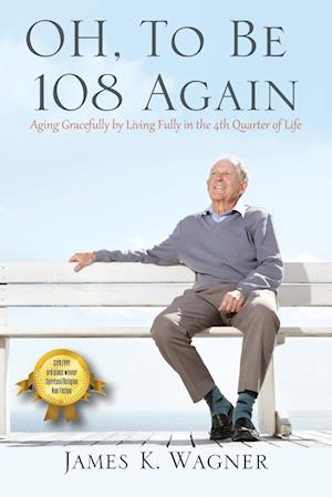 OH, To Be 108 Again: Aging Gracefully by Living Fully in the 4th Quarter of Life