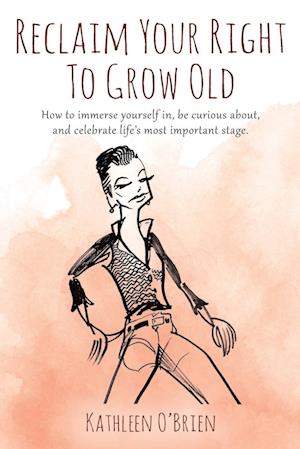 Reclaim Your Right To Grow Old: How to immerse yourself in, be curious about, and celebrate life's most important stage.