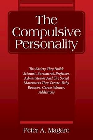 The Compulsive Personality: The Society They Build: Scientist, Bureaucrat, Professor, Administrator And The Social Movements They Create: Baby Boomer