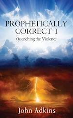 Prophetically Correct I: Quenching the Violence 