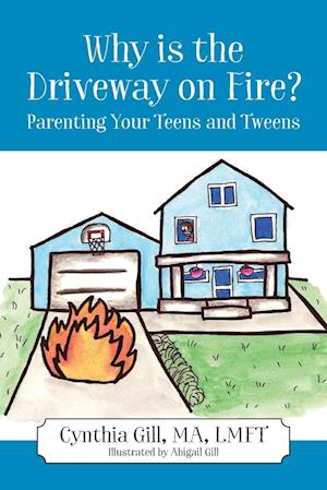 Why is the Driveway on Fire? Parenting Your Teens and Tweens