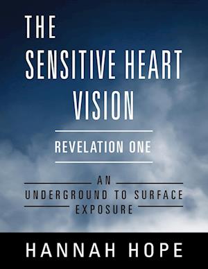 The Sensitive Heart Vision - Revelation One: An Underground to Surface Exposure