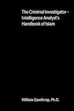 The Criminal Investigator-Intelligence Analyst's Handbook of Islam 