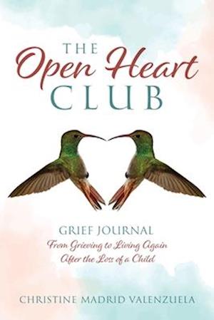 The Open Heart Club: Grief Journal From Grieving to Living Again After the Loss of a Child