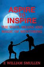 Aspire to Inspire The Ways, Means and Magic of Mentoring 