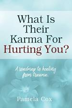 What Is Their Karma For Hurting You? A roadmap to healing from trauma. 