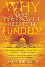 Why Does Government Need to be Funded? In America Today IT doesn't but YOU do Understanding the CONCEPT of MONEY the key to Ultimate DISTRIBUTIVE JUSTICE along with the Politics of Deep Reality, which explains