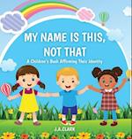 My Name is This, Not That: A Children's Book Affirming Their Identity 