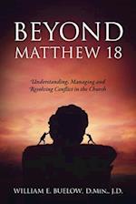 BEYOND MATTHEW 18: Understanding, Managing and Resolving Conflict in the Church 