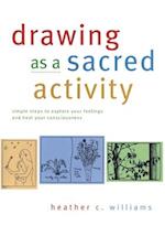 Drawing as a Sacred Activity: Simple steps to explore your feelings and heal your consciousness 