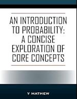 An Introduction to Probability: A Concise Exploration of Core Concepts 