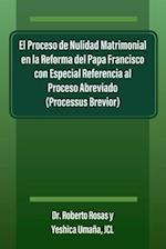 El Proceso de Nulidad Matrimonial en la Reforma del Papa Francisco con Especial Referencia al Proceso Abreviado (Processus Brevior)