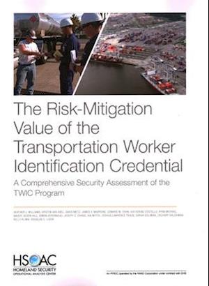 The Risk-Mitigation Value of the Transportation Worker Identification Credential: A Comprehensive Security Assessment of the TWIC Program