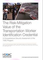 The Risk-Mitigation Value of the Transportation Worker Identification Credential: A Comprehensive Security Assessment of the TWIC Program 