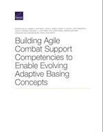 Building Agile Combat Support Competencies to Enable Evolving Adaptive Basing Concepts