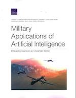 Military Applications of Artificial Intelligence: Ethical Concerns in an Uncertain World 