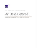 Air Base Defense: Rethinking Army and Air Force Roles and Functions 
