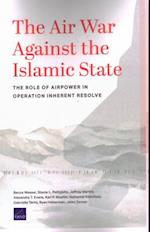 The Air War Against The Islamic State: The Role of Airpower in Operation Inherent Resolve 