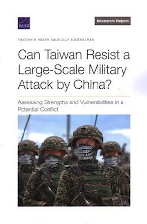 Can Taiwan Resist a Large-Scale Military Attack by China?: Assessing Strengths and Vulnerabilities in a Potential Conflict