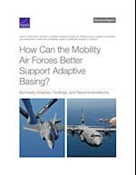How Can the Mobility Air Forces Better Support Adaptive Basing?: Summary Analysis, Findings, and Recommendations 