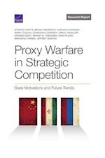 Proxy Warfare in Strategic Competition: State Motivations and Future Trends 