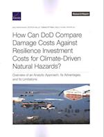 How Can DoD Compare Damage Costs Against Resilience Investment Costs for Climate-Driven Natural Hazards?: Overview of an Analytic Approach, Its Advant
