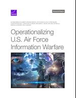 Operationalizing U.S. Air Force Information Warfare