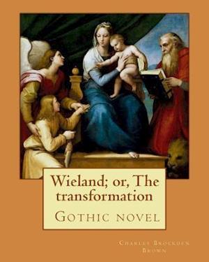 Wieland; Or, the Transformation. by