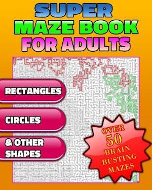 Super Maze Book for Adults. Are You Up for the Challenge? Solutions & Answers. (Maze Puzzle Books)