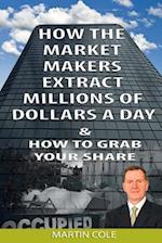 How the Market Makers extract millions of dollars a day and how to grab your sha