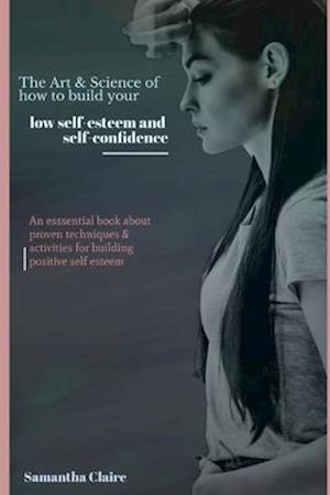 The Art & Science of How to Build Up Your Low Self Esteem & Confidence