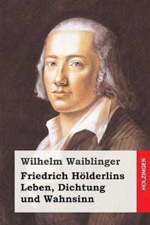 Friedrich Hölderlins Leben, Dichtung und Wahnsinn