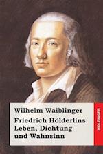 Friedrich Hölderlins Leben, Dichtung Und Wahnsinn