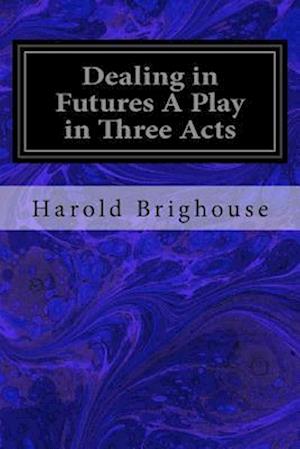 Dealing in Futures a Play in Three Acts