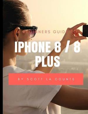 A Beginners Guide to iPhone 8 / 8 Plus