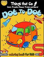 Dot to Dot Things That Go! Cars, Trucks, Planes, Trains and More! Coloring Book for