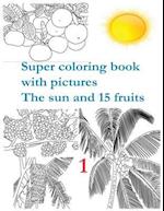 Super coloring book with pictures. The sun and 15 fruits.