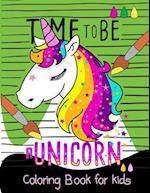 Time to Be a Unicorn Coloring Book for Kids