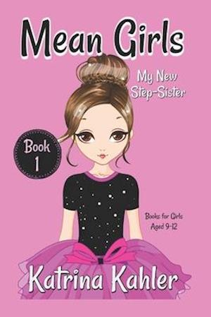 MEAN GIRLS - Book 1: My New Step-Sister: Books for Girls Aged 9-12