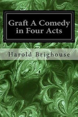 Graft a Comedy in Four Acts