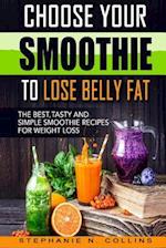 Choose Your Smoothie To Lose Belly Fat: The Best, Tasty and Simple Smoothie Recipes for Weight Loss 