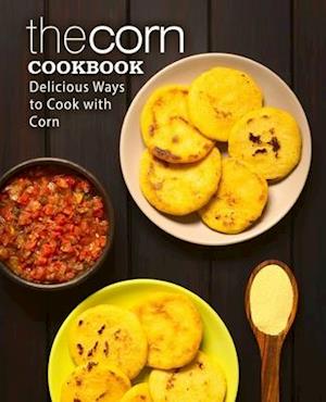 The Corn Cookbook: Delicious Ways to Cook with Corn