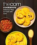 The Corn Cookbook: Delicious Ways to Cook with Corn 