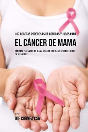 107 Recetas Poderosas de Comidas y Jugos Para El Cáncer de Mama