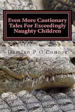 Even More Cautionary Tales for Exceedingly Naughty Children