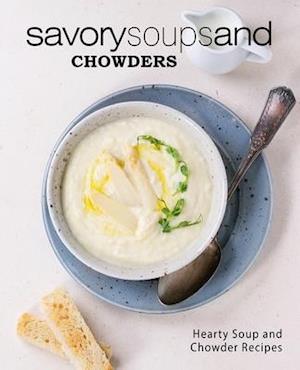 Savory Soups and Chowders: Hearty Soup and Chowder Recipes