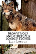 Brown Wolf and Other Jack London Stories